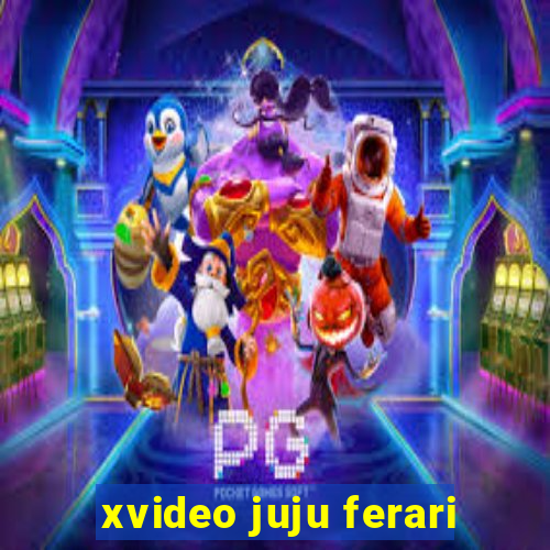 xvideo juju ferari